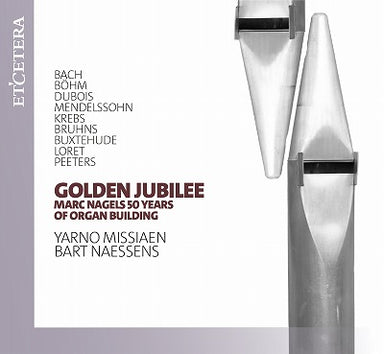 ゴールデン・ジュビリー ～ マルク・ナーゲルス、オルガン建造の50年（ヤーノ・ミシアエン、バルト・ナーセンス）