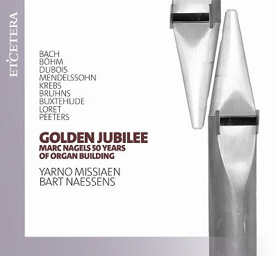 ゴールデン・ジュビリー ～ マルク・ナーゲルス、オルガン建造の50年（ヤーノ・ミシアエン、バルト・ナーセンス）