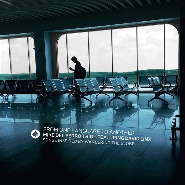 【ジャズ】フロム・ワン・ラングウィッジ・トゥ・アナザー（マイク・デル・フェロー・トリオ・フィーチャリング・ダヴィッド・リンクス）